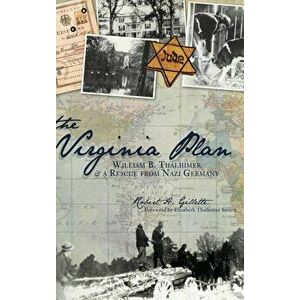 The Virginia Plan: William B. Thalhimer & a Rescue from Nazi Germany, Hardcover - Robert H. Gillette imagine