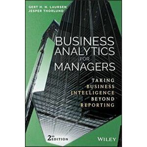 Business Analytics for Managers: Taking Business Intelligence Beyond Reporting, Hardcover - Gert H. N. Laursen imagine