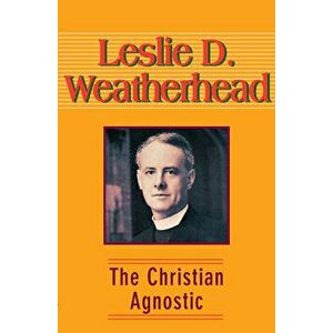 The Christian Agnostic, Paperback - Leslie D. Weatherhead imagine