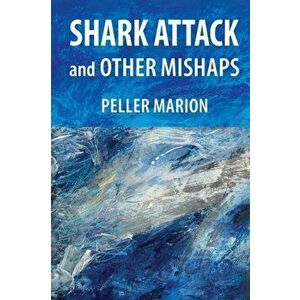Shark Attack and Other Mishaps, Paperback - Peller Marion imagine
