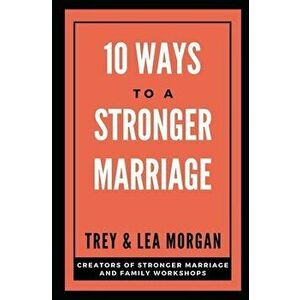 10 Ways To A Stronger Marriage, Paperback - Trey Morgan imagine