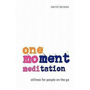 One-Moment Meditation: Stillness for People on the Go, Paperback - Martin Boroson imagine