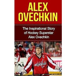 Alex Ovechkin: The Inspirational Story of Hockey Superstar Alex Ovechkin, Paperback - Bill Redban imagine