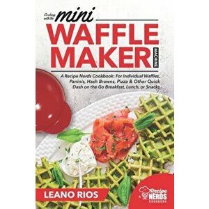 Cooking with the Mini Waffle Maker Machine: A Recipe Nerds Cookbook: For Individual Waffles, Paninis, Hash Browns, Pizza & Other Quick Dash on the Go, imagine