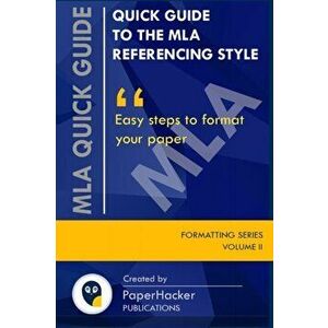 Quick Guide to the MLA Referencing Style: Easy Steps to Format Your Paper by PaperHacker, Paperback - Paperhacker Publications imagine