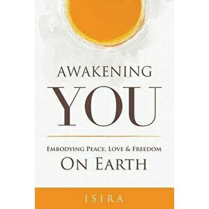 Awakening YOU: Embodying Peace, Love and Freedom on Earth, Paperback - Isira Sananda imagine