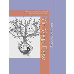 Yin Yoga Flow: A Beginner's to Advancing Practitioner's Manual, Paperback - Audrey Whaley imagine