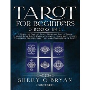 Tarot For Beginners: 5 Books in 1: A Guide to Psychic Tarot Reading, Simple Tarot Spreads, Real Tarot Card Meanings - Learn the History, Sy, Paperback imagine