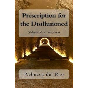 Prescription for the Disillusioned: Selected Poems 2001-2016, Paperback - Rebecca del Rio imagine