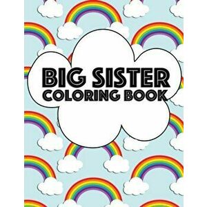Big Sister Coloring Book: Rainbow New Baby Color Book for Big Sisters Ages 2-6, Perfect Gift for Big Sisters with a New Sibling!, Paperback - Big Sist imagine