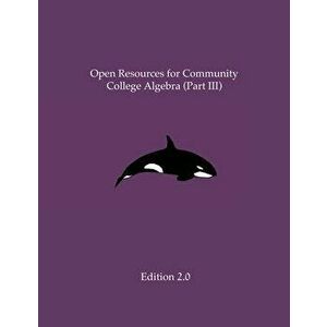 Open Resources for Community College Algebra (Part III), Paperback - Ann Cary imagine