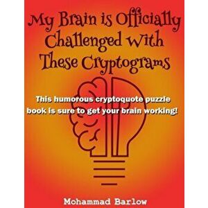 My Brain is Officially Challenged With These Cryptograms: This humorous cryptoquote puzzle book is sure to get your brain working, Paperback - Mohamma imagine