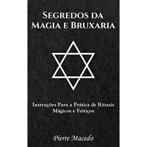 Segredos da Magia e Bruxaria: Instrues Para a Prtica de Rituais Mgicos e Feitios, Hardcover - Pierre Macedo imagine