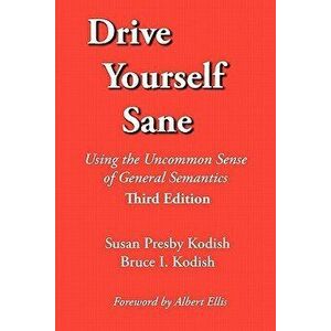Drive Yourself Sane: Using the Uncommon Sense of General Semantics. Third Edition., Paperback - Susan Presby Kodish imagine