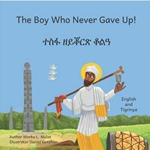 The Boy Who Never Gave Up: In English and Tigrinya, Paperback - Daniel Getahun imagine