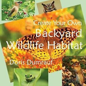 Create Your Own Backyard Wildlife Habitat, Paperback - Doris Dumrauf imagine