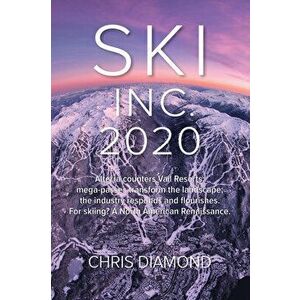 Ski Inc. 2020: Alterra Counters Vail Resorts; Mega-Passes Transform the Landscape; The Industry Responds and Flourishes. for Skiing?, Hardcover - Chri imagine