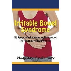 Irritable Bowel Syndrome: Ibs Symptoms, Remedies and Prevention: The Alternative Healing Series, Paperback - Hayden Anderson imagine