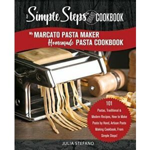 My Marcato Pasta Maker Homemade Pasta Cookbook, A Simple Steps Brand Cookbook: 101 Pastas, Traditional & Modern Recipes, How to Make Pasta by Hand, Ar imagine