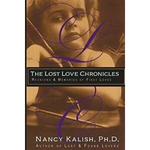 The Lost Love Chronicles: Reunions & Memories of First Love, Paperback - Nancy Kalish imagine