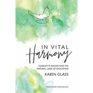 In Vital Harmony: Charlotte Mason and the Natural Laws of Education, Paperback - Karen Glass imagine