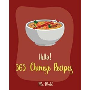 Hello! 365 Chinese Recipes: Best Chinese Cookbook Ever For Beginners [Chinese Dumpling Cookbook, Chinese Vegetable Cookbook, Chinese Noodles Cookb, Pa imagine