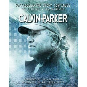 Pascagoula - The Story Continues: New Evidence & New Witnesses, Paperback - Calvin Parker imagine