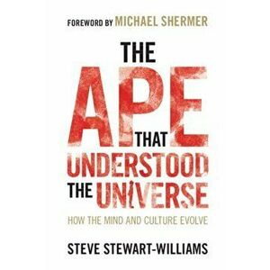The Ape That Understood the Universe: How the Mind and Culture Evolve, Paperback - Steve Stewart-Williams imagine