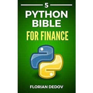 The Python Bible Volume 5: Python For Finance (Stock Analysis, Trading, Share Prices), Paperback - Florian Dedov imagine
