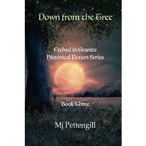 Down from the Tree: Etched in Granite Historical Fiction Series: Book Three, Paperback - Mj Pettengill imagine