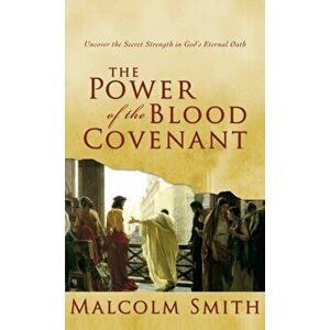 Power of the Blood Covenant: Uncover the Secret Strength in God's Eternal Oath, Hardcover - Malcolm Smith imagine