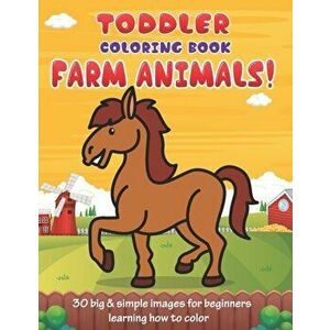 Toddler Coloring Book Farm Animals: 30 Big & Simple Images For Beginners Learning How To Color: Ages 2-4, 8.5 x 11 Inches (21.59 x 27.94 cm), Paperbac imagine