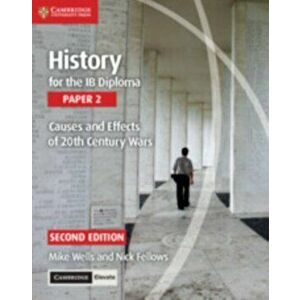 History for the Ib Diploma Paper 2 Causes and Effects of 20th Century Wars with Cambridge Elevate Edition, Paperback - Mike Wells imagine