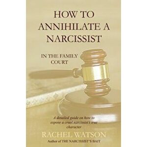 How To Annihilate A Narcissist: In The Family Court, Paperback - Rachel Watson imagine