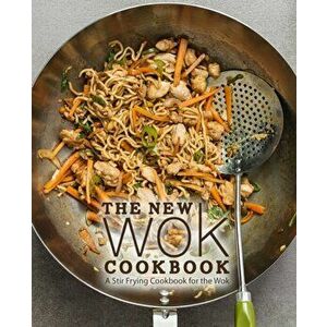 The New Wok Cookbook: A Stir Frying Cookbook for the Wok (2nd Edition), Paperback - Booksumo Press imagine