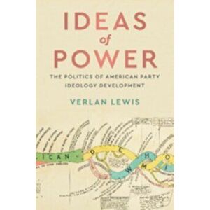 Ideas of Power: The Politics of American Party Ideology Development, Paperback - Verlan Lewis imagine