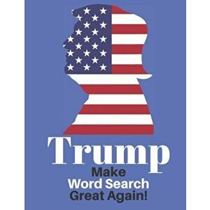 Trump Make Word Search Great Again: Love him or Not Enjoy This Political Word Find Anywhere, Paperback - Exercise Your Noodle imagine