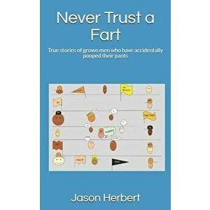 Never Trust a Fart: True stories of grown men who have accidentally pooped their pants, Paperback - Jason Herbert imagine