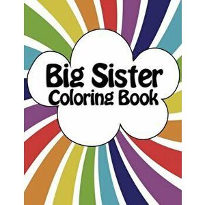 Big Sister Coloring Book: New Baby Rainbow Color Book for Big Sisters Ages 2-6, Perfect Gift for Big Sisters with a New Sibling!, Paperback - Rainbow imagine