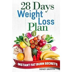 28 Days Weight Loss Plan: Instant Fat Burn Secrets, Paperback - Sidney Griffith imagine
