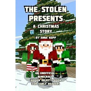 The Stolen Presents: A Christmas Story: An Unofficial Minecraft Hidden Objects Book for Early Readers, Paperback - Anna Kopp imagine