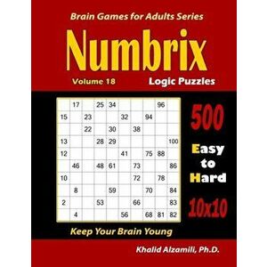 Numbrix Logic Puzzles: 500 Easy to Hard (10x10) : : Keep Your Brain Young, Paperback - Khalid Alzamili imagine