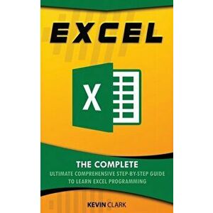 Excel: The Complete Ultimate Comprehensive Step-By-Step Guide To Learn Excel Programming, Paperback - Kevin Clark imagine