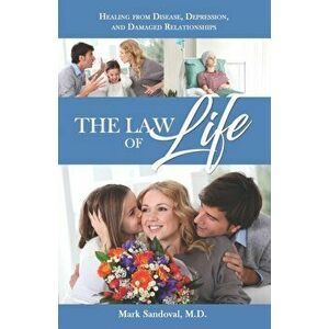 The Law of Life: Heal from Disease, Depression, and Damaged Relationships, Paperback - Mark Sandoval M. D. imagine