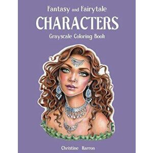 Fantasy and Fairytale CHARACTERS Grayscale Coloring Book, Paperback - Christine Karron imagine