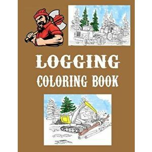 Logging Coloring Book: One Sided Pages - Adults Teens Boys Girls Kids -Colored Pencils Markers - Stress Relieving Designs, Paperback - Gypsyrvtravels imagine