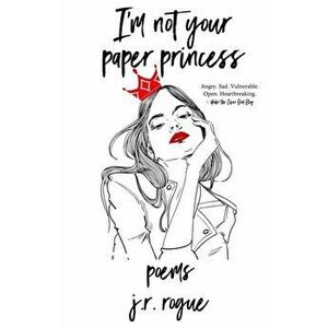 I'm Not Your Paper Princess: Poems, Paperback - J. R. Rogue imagine