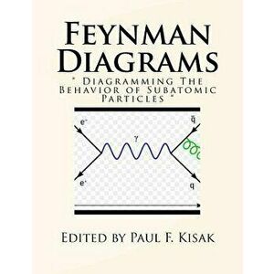 Feynman Diagrams: " Diagramming The Behavior of Subatomic Particles ", Paperback - Edited by Paul F. Kisak imagine