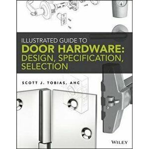 Illustrated Guide to Door Hardware: Design, Specification, Selection, Paperback - Scott Tobias imagine