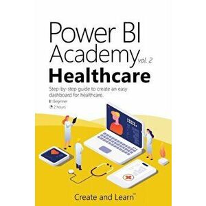 Power BI Academy - Healthcare: Step-by-step guide to create an easy dashboard for healthcare, Paperback - Create And Learn imagine
